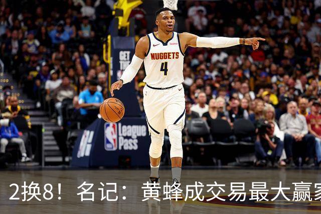 2换8！名记：黄蜂成交易最大赢家 三球身价回升后被果断交易